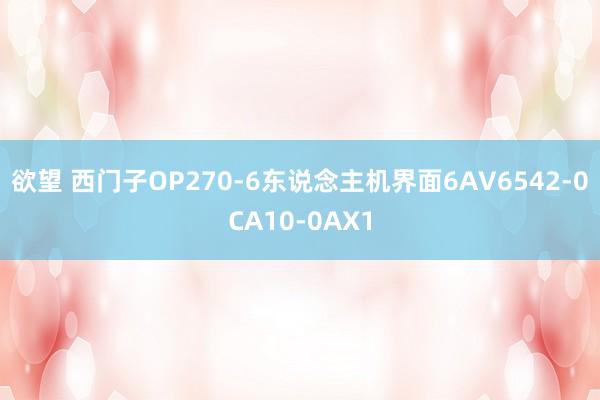 欲望 西门子OP270-6东说念主机界面6AV6542-0CA10-0AX1