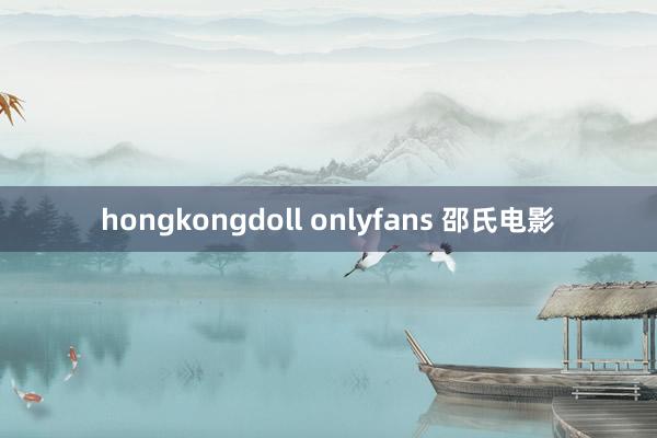 hongkongdoll onlyfans 邵氏电影